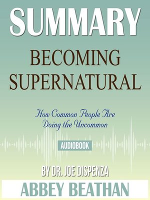 cover image of Summary of Becoming Supernatural: How Common People Are Doing the Uncommon by Dr. Joe Dispenza